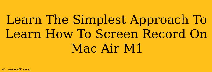 Learn The Simplest Approach To Learn How To Screen Record On Mac Air M1