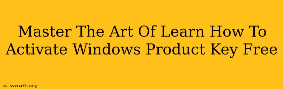 Master The Art Of Learn How To Activate Windows Product Key Free