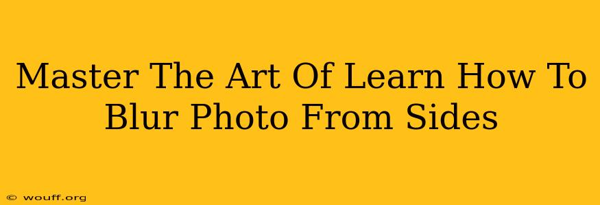 Master The Art Of Learn How To Blur Photo From Sides