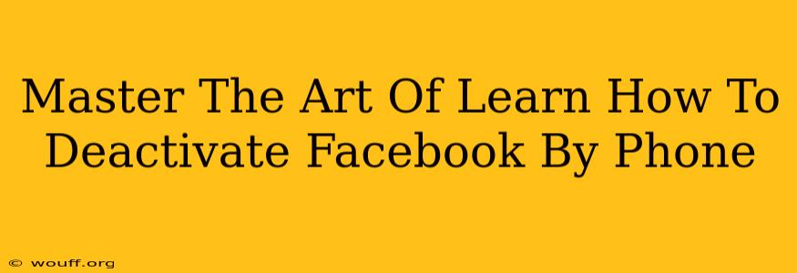 Master The Art Of Learn How To Deactivate Facebook By Phone