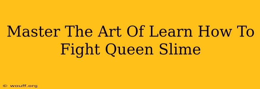 Master The Art Of Learn How To Fight Queen Slime