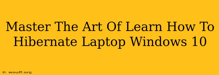 Master The Art Of Learn How To Hibernate Laptop Windows 10