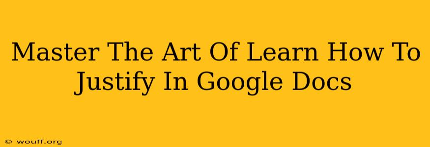 Master The Art Of Learn How To Justify In Google Docs