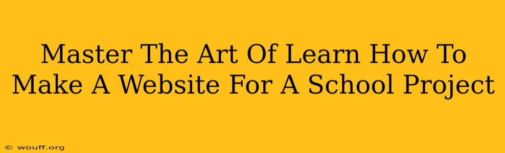 Master The Art Of Learn How To Make A Website For A School Project