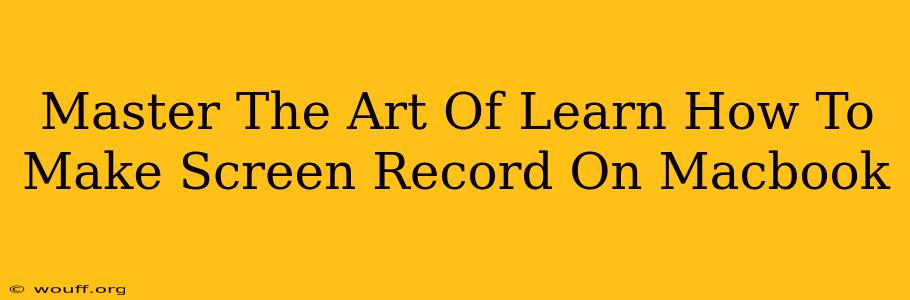 Master The Art Of Learn How To Make Screen Record On Macbook