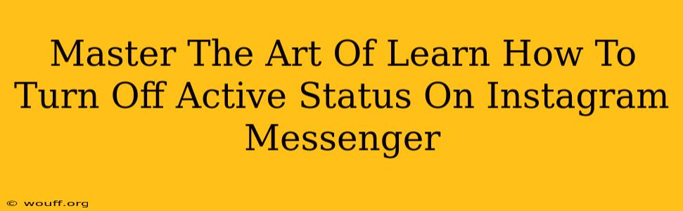 Master The Art Of Learn How To Turn Off Active Status On Instagram Messenger