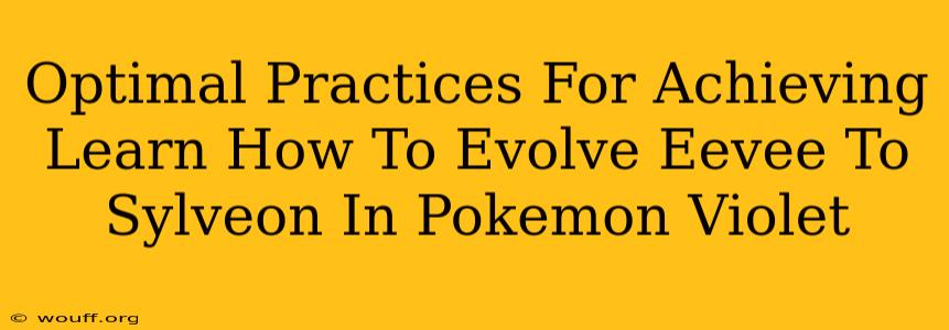 Optimal Practices For Achieving Learn How To Evolve Eevee To Sylveon In Pokemon Violet