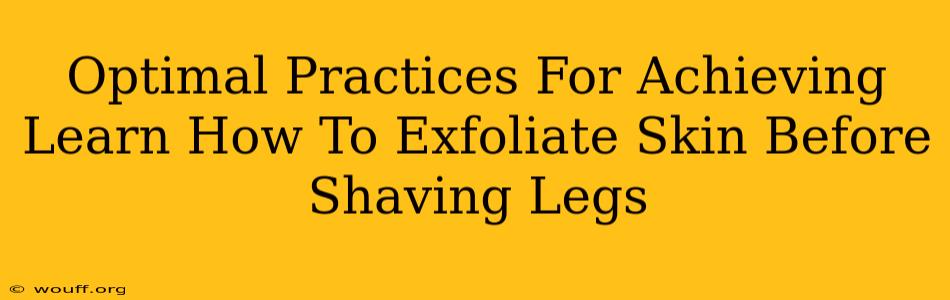 Optimal Practices For Achieving Learn How To Exfoliate Skin Before Shaving Legs