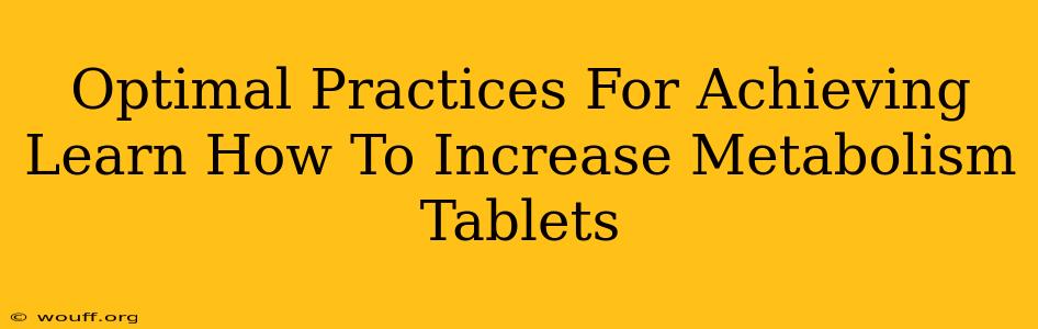 Optimal Practices For Achieving Learn How To Increase Metabolism Tablets