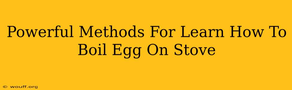 Powerful Methods For Learn How To Boil Egg On Stove