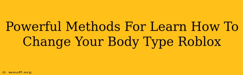 Powerful Methods For Learn How To Change Your Body Type Roblox