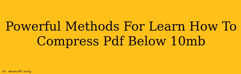 Powerful Methods For Learn How To Compress Pdf Below 10mb