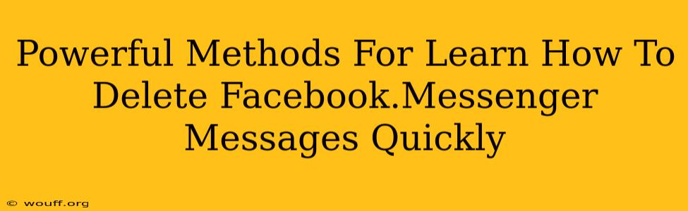 Powerful Methods For Learn How To Delete Facebook.Messenger Messages Quickly