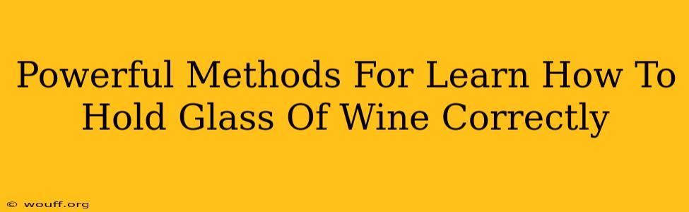 Powerful Methods For Learn How To Hold Glass Of Wine Correctly