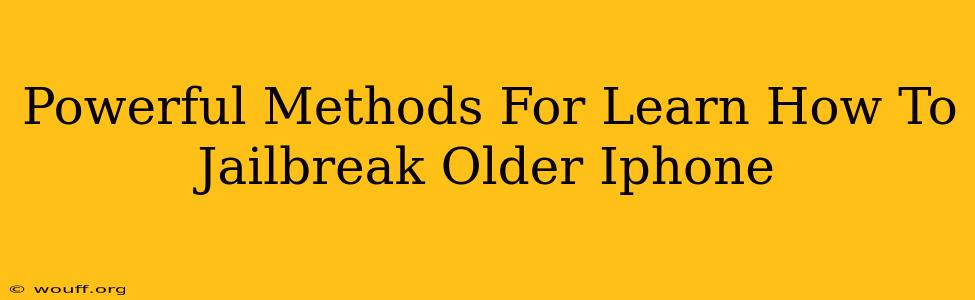 Powerful Methods For Learn How To Jailbreak Older Iphone