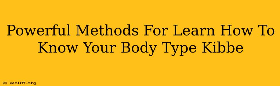 Powerful Methods For Learn How To Know Your Body Type Kibbe