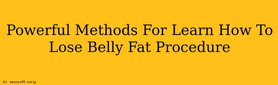 Powerful Methods For Learn How To Lose Belly Fat Procedure