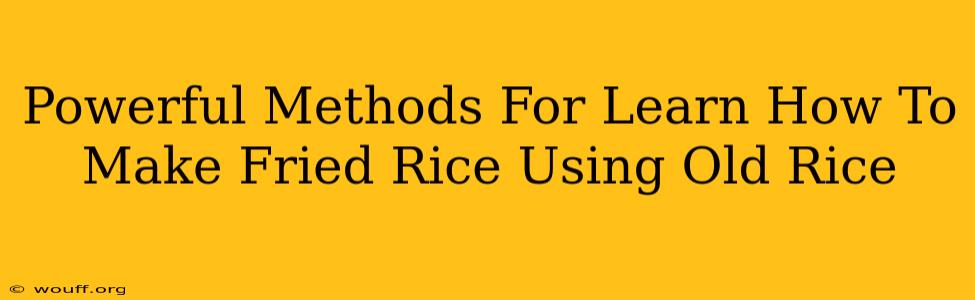 Powerful Methods For Learn How To Make Fried Rice Using Old Rice