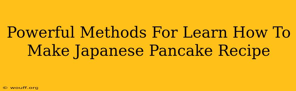 Powerful Methods For Learn How To Make Japanese Pancake Recipe