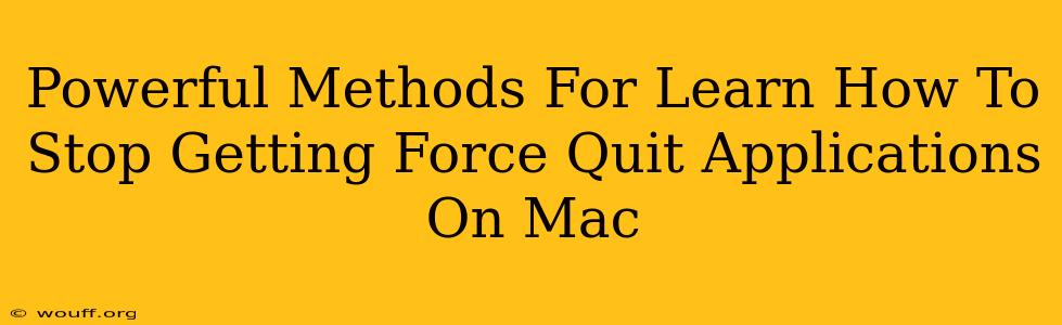 Powerful Methods For Learn How To Stop Getting Force Quit Applications On Mac