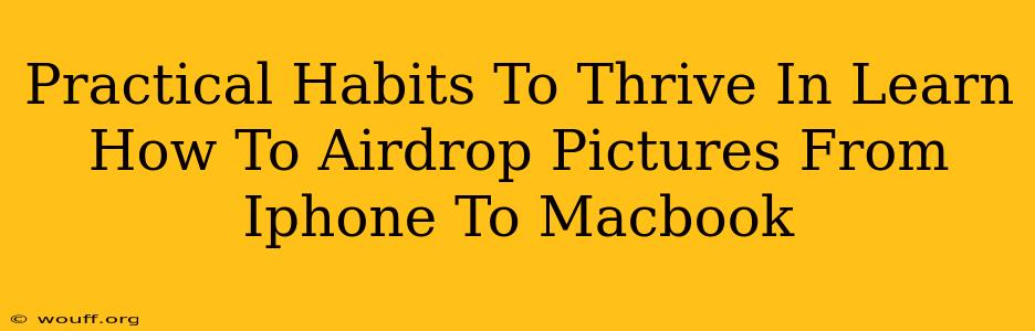 Practical Habits To Thrive In Learn How To Airdrop Pictures From Iphone To Macbook