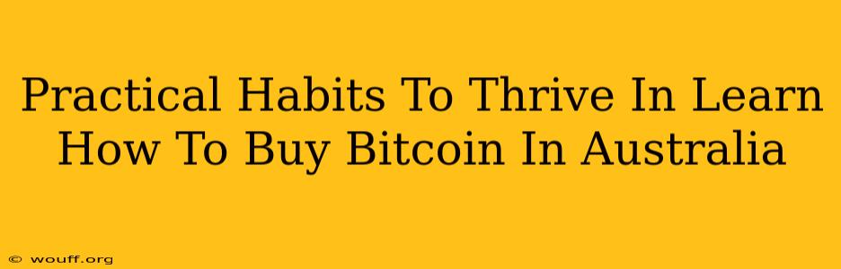 Practical Habits To Thrive In Learn How To Buy Bitcoin In Australia