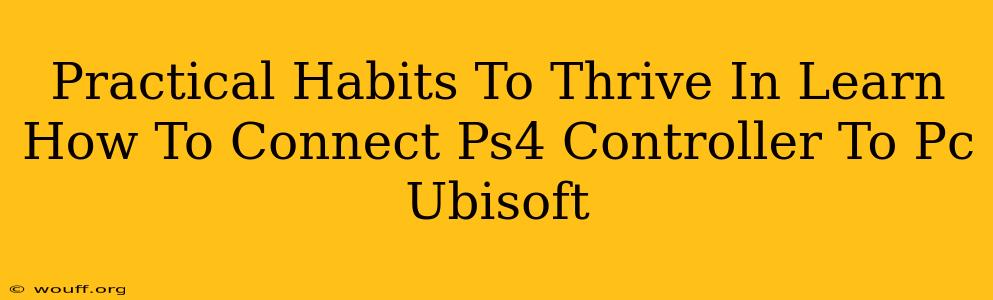 Practical Habits To Thrive In Learn How To Connect Ps4 Controller To Pc Ubisoft