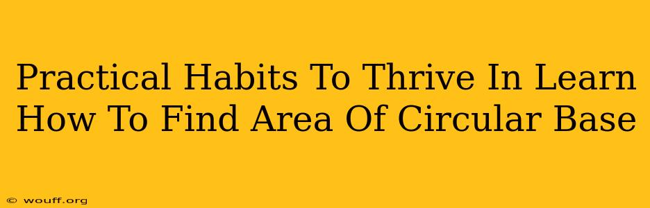 Practical Habits To Thrive In Learn How To Find Area Of Circular Base