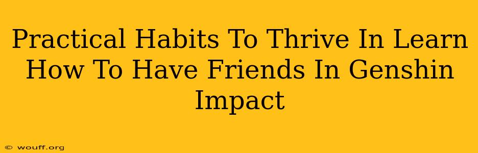 Practical Habits To Thrive In Learn How To Have Friends In Genshin Impact