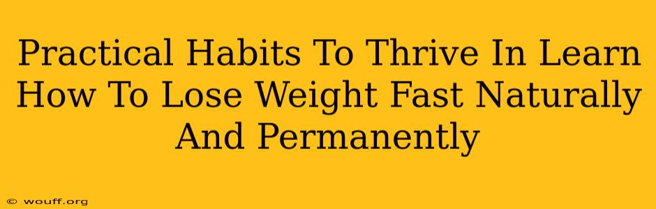 Practical Habits To Thrive In Learn How To Lose Weight Fast Naturally And Permanently