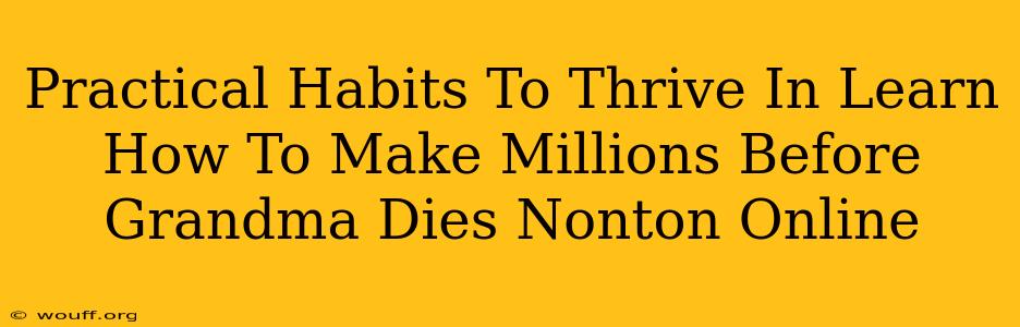 Practical Habits To Thrive In Learn How To Make Millions Before Grandma Dies Nonton Online