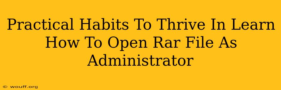 Practical Habits To Thrive In Learn How To Open Rar File As Administrator