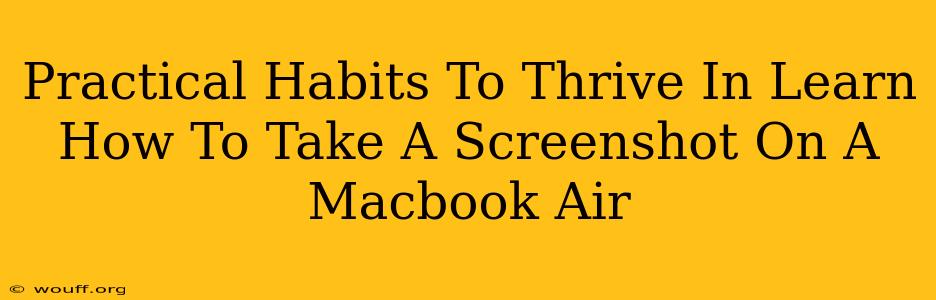 Practical Habits To Thrive In Learn How To Take A Screenshot On A Macbook Air