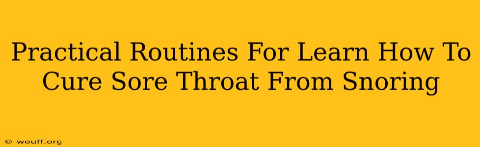 Practical Routines For Learn How To Cure Sore Throat From Snoring