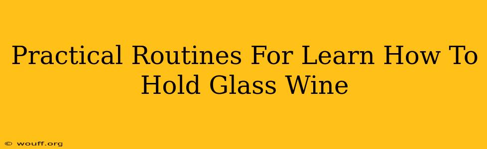 Practical Routines For Learn How To Hold Glass Wine