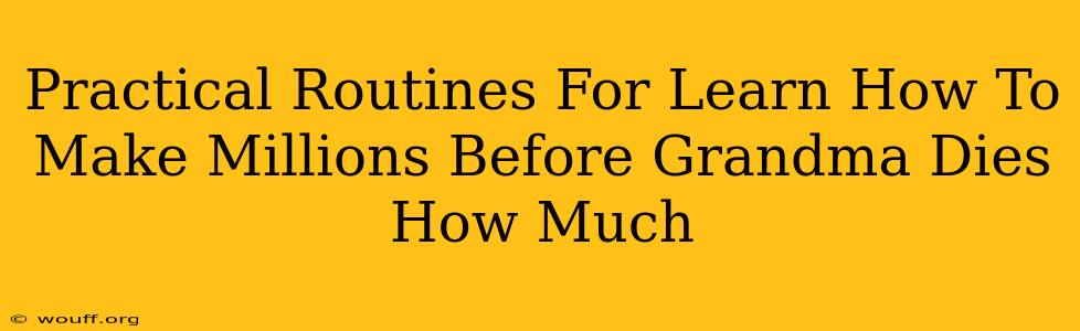 Practical Routines For Learn How To Make Millions Before Grandma Dies How Much