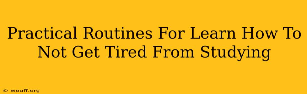 Practical Routines For Learn How To Not Get Tired From Studying