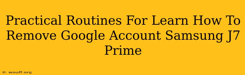 Practical Routines For Learn How To Remove Google Account Samsung J7 Prime