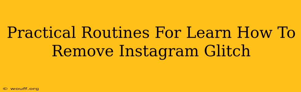 Practical Routines For Learn How To Remove Instagram Glitch