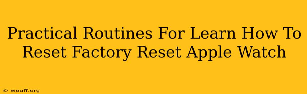 Practical Routines For Learn How To Reset Factory Reset Apple Watch