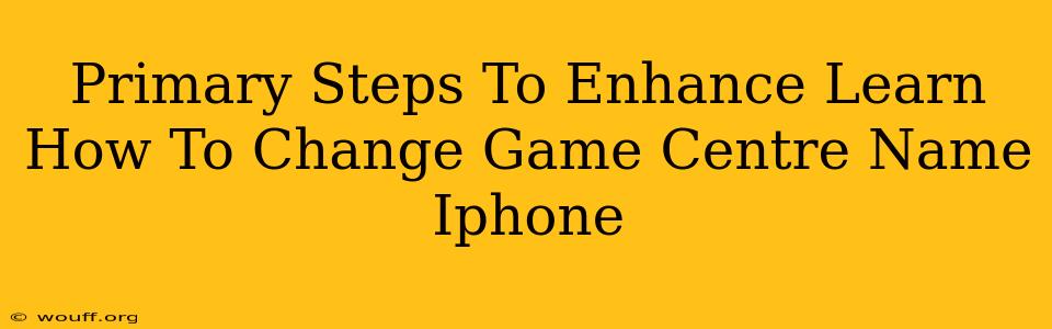 Primary Steps To Enhance Learn How To Change Game Centre Name Iphone