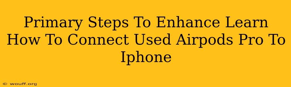 Primary Steps To Enhance Learn How To Connect Used Airpods Pro To Iphone