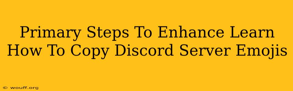 Primary Steps To Enhance Learn How To Copy Discord Server Emojis