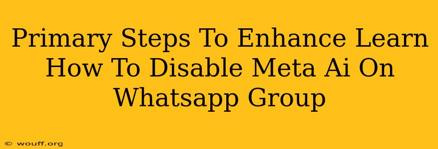 Primary Steps To Enhance Learn How To Disable Meta Ai On Whatsapp Group