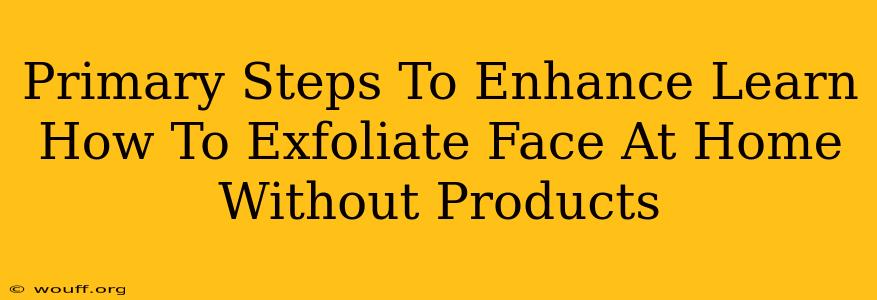 Primary Steps To Enhance Learn How To Exfoliate Face At Home Without Products