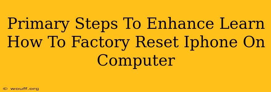 Primary Steps To Enhance Learn How To Factory Reset Iphone On Computer