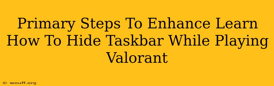 Primary Steps To Enhance Learn How To Hide Taskbar While Playing Valorant