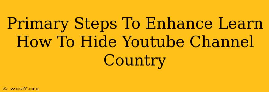 Primary Steps To Enhance Learn How To Hide Youtube Channel Country