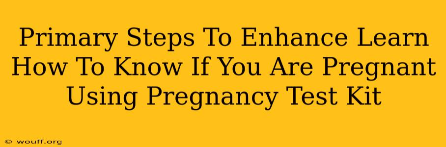 Primary Steps To Enhance Learn How To Know If You Are Pregnant Using Pregnancy Test Kit