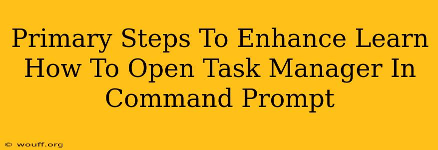 Primary Steps To Enhance Learn How To Open Task Manager In Command Prompt